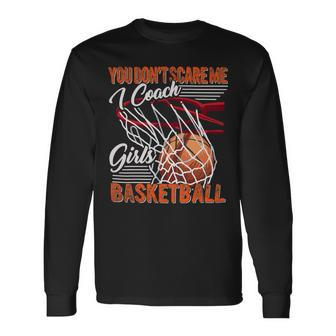 You Dont Scare Me I Coach Girls Basketball Sport Coaching 26 Basketball Long Sleeve T-Shirt - Seseable