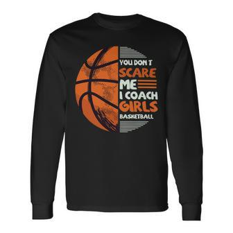 You Dont Scare Me I Coach Girls Basketball Sports 75 Basketball Long Sleeve T-Shirt - Seseable