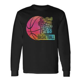 You Dont Scare Me I Coach Girls Sport Coaching For Womenbasketball Lover Basketball Long Sleeve T-Shirt - Seseable