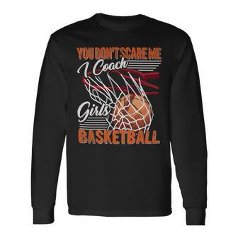 You Dont Scare Me I Coach Girls Sport Coashing For Womenbasketball Lover Basketball Long Sleeve T-Shirt - Seseable