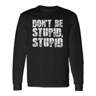 Dont Be Stupid Stupid Saying Long Sleeve T-Shirt T-Shirt | Mazezy