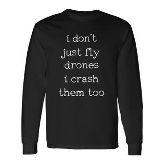 Drones Pilot Aviator I Dont Just Fly Drones I Crash Them Too Long Sleeve T-Shirt T-Shirt | Mazezy