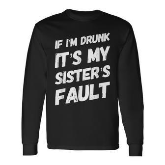 If Im Drunk Its My Sisters Fault Sister Birthday Long Sleeve T-Shirt - Seseable