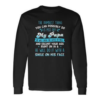The Dumbest Thing You Can Possibly Do Is Piss Off My Papa He Will Open The Gates Of Hell Long Sleeve T-Shirt T-Shirt | Mazezy