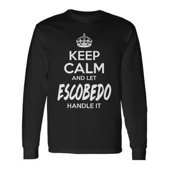 Escobedo Name Keep Calm And Let Escobedo Handle It Long Sleeve T-Shirt - Seseable