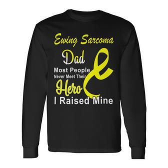 Ewings Sarcoma Dad Most People Never Meet Their Hero I Raised Mine Yellow Ribbon Ewings Sarcoma Ewings Sarcoma Awareness Long Sleeve T-Shirt - Monsterry