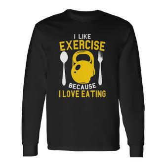 I Like Exercise Because I Love Eating Gym Workout Fitness Long Sleeve T-Shirt T-Shirt | Mazezy