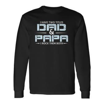 Family I Have Two Titles Dad And Papa I Rock Them Both Long Sleeve T-Shirt T-Shirt | Mazezy CA