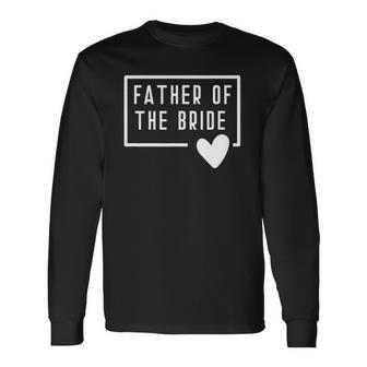 Father Of The Bride Dad Daddy From Bride Daughter Heart Love Long Sleeve T-Shirt T-Shirt | Mazezy