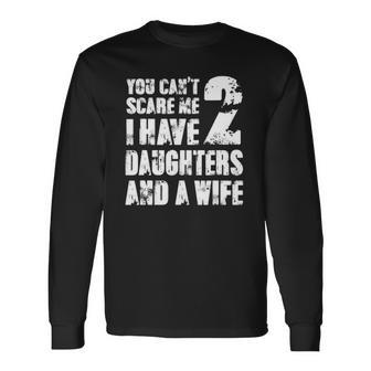 Father You Cant Scare Me I Have 2 Daughters And A Wife Long Sleeve T-Shirt T-Shirt | Mazezy