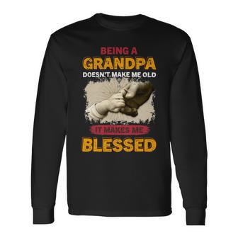 Father Grandpa Being A Grandpa Doesnt Make Me Old It Makes Me Blessed 61 Dad Long Sleeve T-Shirt - Monsterry