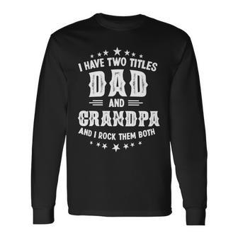 Father Grandpa I Have Two Titles Dad And Grandpa S Day176 Dad Long Sleeve T-Shirt - Monsterry UK