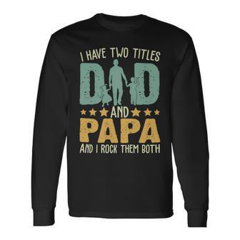 Father Grandpa I Have Two Titles Dad And Papa Fathers Day 143 Dad Long Sleeve T-Shirt - Monsterry UK