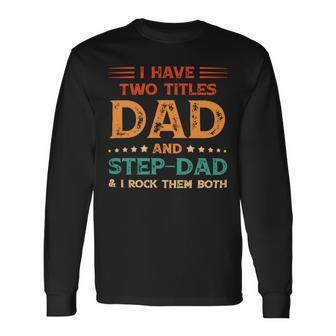 Father Grandpa I Have Two Titles Dad And Step Dad Vintage Fathers Day 67 Dad Long Sleeve T-Shirt - Monsterry UK