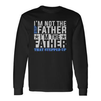 Im The Father That Stepped Up Fathers Day Long Sleeve T-Shirt T-Shirt | Mazezy