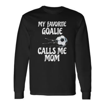 My Favorite Goalie Calls Me Mom Proud Mom Long Sleeve T-Shirt T-Shirt | Mazezy