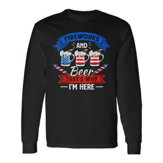 Fireworks & Beer Thats Why Im Here 4Th Of July Bbq Long Sleeve T-Shirt - Seseable