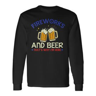 Fireworks & Beer Thats Why Im Here 4Th Of July Long Sleeve T-Shirt - Seseable