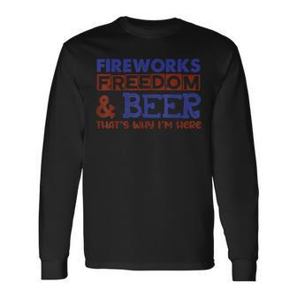 Fireworks Freedom & Beer Thats Why Im Here 4Th Of July Long Sleeve T-Shirt - Seseable