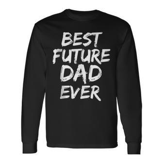 First Fathers Day For Pregnant Dad Best Future Dad Ever Long Sleeve T-Shirt - Seseable