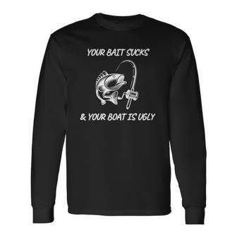 Fishing Your Bait Sucks & Your Boat Is Ugly Long Sleeve T-Shirt T-Shirt | Mazezy