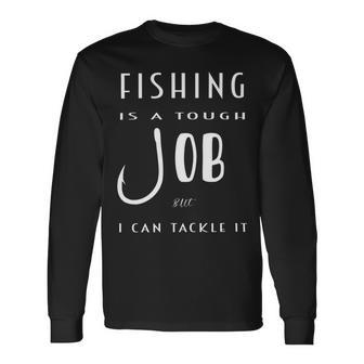 Fishing Is A Tough Job But I Can Tackle It Unisex Long Sleeve | Favorety CA