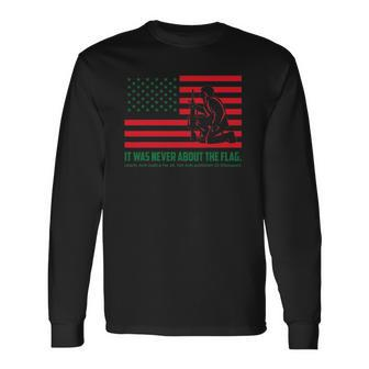 It Was Never About The Flag Liberty & Justice For All Long Sleeve T-Shirt T-Shirt | Mazezy
