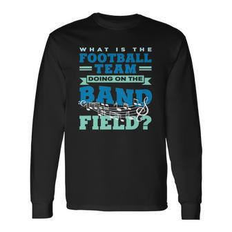 What Is The Football Team Doing On The Band Field Orchestra Long Sleeve T-Shirt | Mazezy