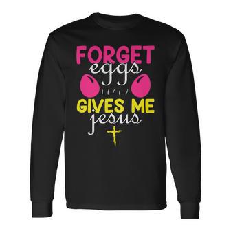 Forger Eggs Gives Me Jesus Funny Easter Day Unisex Long Sleeve | Favorety