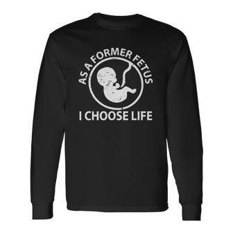As A Former Fetus I Choose Pro-Life Long Sleeve T-Shirt T-Shirt | Mazezy