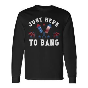 Fourth Of July 4Th Of July Im Just Here To Bang Long Sleeve T-Shirt - Seseable