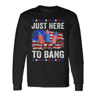 Fourth Of July 4Th Of July Just Here To Bang Long Sleeve T-Shirt - Seseable