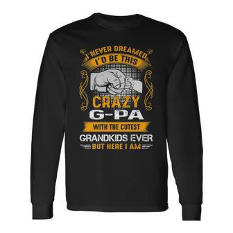 G Pa Grandpa I Never Dreamed I’D Be This Crazy G Pa Long Sleeve T-Shirt - Seseable