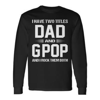 G Pop Grandpa I Have Two Titles Dad And G Pop Long Sleeve T-Shirt - Seseable