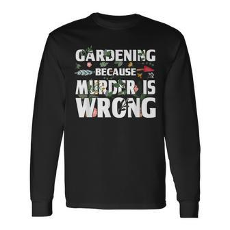 Gardening Because Murder Is Wrong Gardeners Long Sleeve T-Shirt - Seseable
