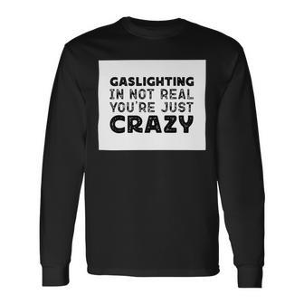 Gaslighting Is Not Real Youre Just Crazy Quotes For Perfect Gaslighting Is Not Real Long Sleeve T-Shirt - Monsterry