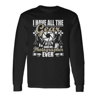 I Have All The Gear I Need Photographer Camera Photography Long Sleeve T-Shirt T-Shirt | Mazezy