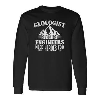 Geologist Because Engineers Need Heroes Too Geology Lover Long Sleeve T-Shirt T-Shirt | Mazezy