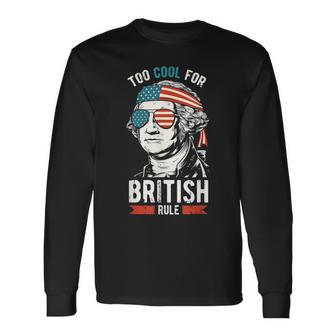 George Washington Too Cool For British Rule 4Th Of July Long Sleeve T-Shirt - Seseable