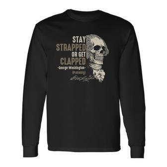 George Washington Stay Strapped Or Get Clapped 4Th Of July Long Sleeve T-Shirt T-Shirt | Mazezy