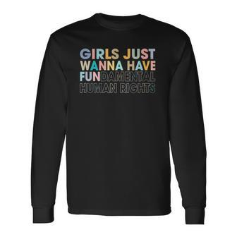 Girls Just Wanna Have Fundamental Human Rights Pro Choice Long Sleeve T-Shirt T-Shirt | Mazezy