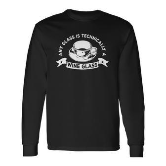 Any Glass Is Technically A Wine Glass Long Sleeve T-Shirt | Mazezy
