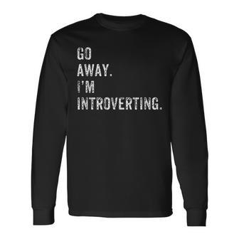 Go Away Im Introverting Sarcastic Introvert Long Sleeve T-Shirt - Thegiftio UK