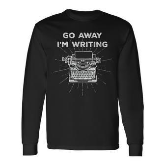 Go Away Im Writing Writers Long Sleeve T-Shirt - Thegiftio UK
