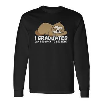 I Graduated Can I Go Back To Bed Now Senior Grad Long Sleeve T-Shirt T-Shirt | Mazezy