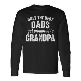Grandpa Only The Best Dads Get Promoted To Grandpa Long Sleeve T-Shirt - Seseable