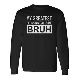 My Greatest Blessing Calls Me Bruh Long Sleeve T-Shirt T-Shirt | Mazezy