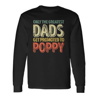 Only The Greatest Dads Get Promoted To Poppy Long Sleeve T-Shirt T-Shirt | Mazezy