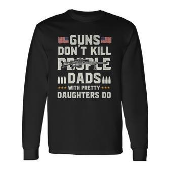 Guns Dont Kill People Dads With Pretty Daughters Dad Long Sleeve T-Shirt T-Shirt | Mazezy