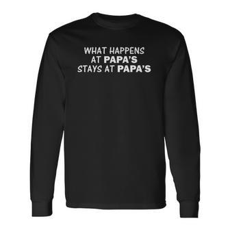 What Happens At Papas Stays At Papas Long Sleeve T-Shirt T-Shirt | Mazezy